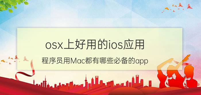 osx上好用的ios应用 程序员用Mac都有哪些必备的app？